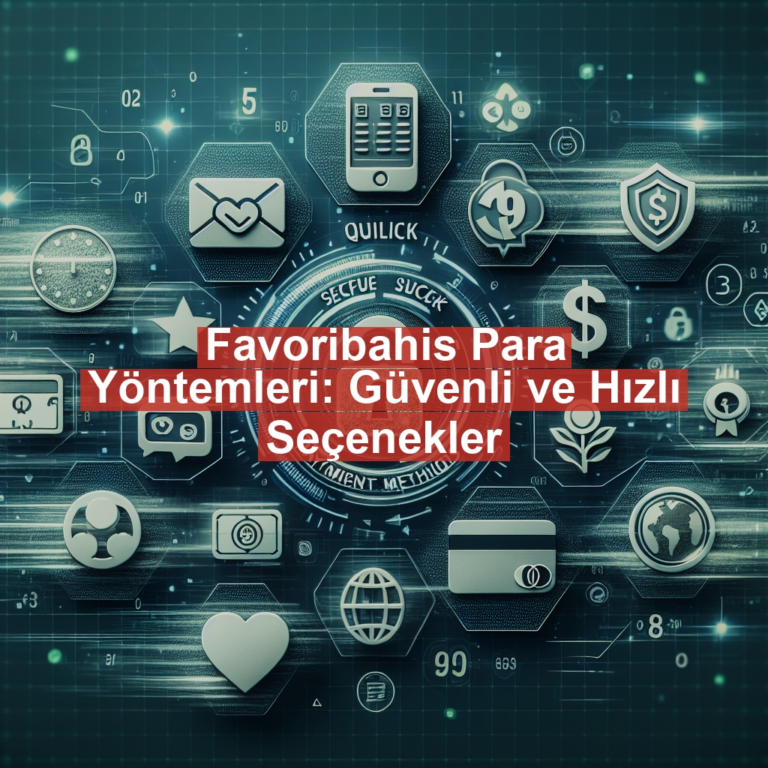 Favoribahis Para Yöntemleri: Güvenli ve Hızlı Seçenekler