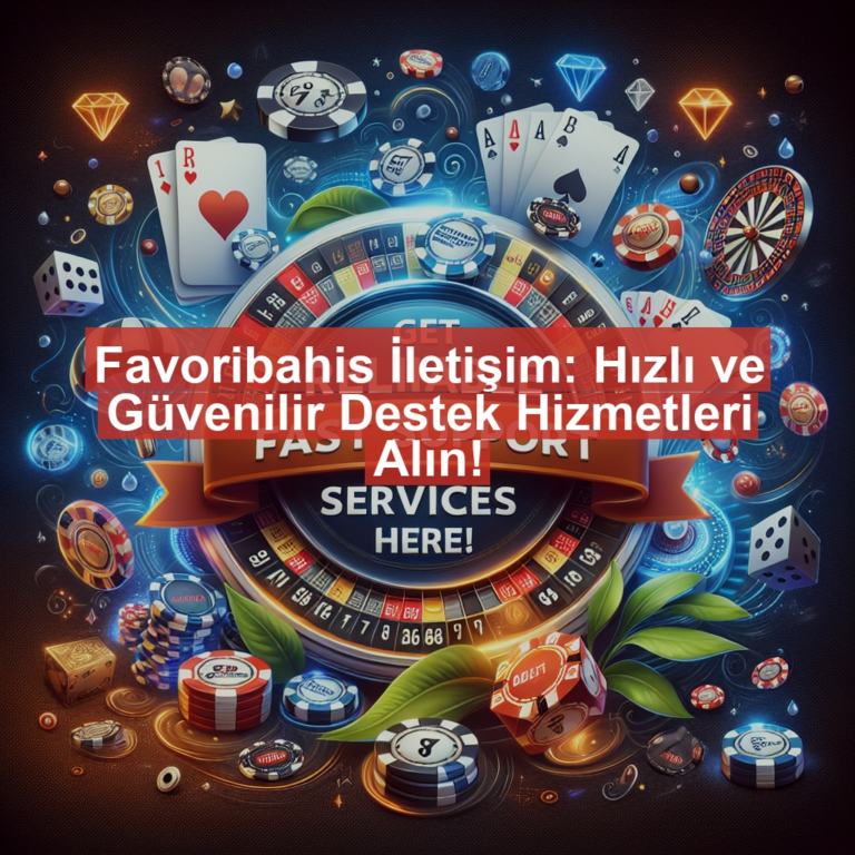 Favoribahis İletişim: Hızlı ve Güvenilir Destek Hizmetleri Alın!