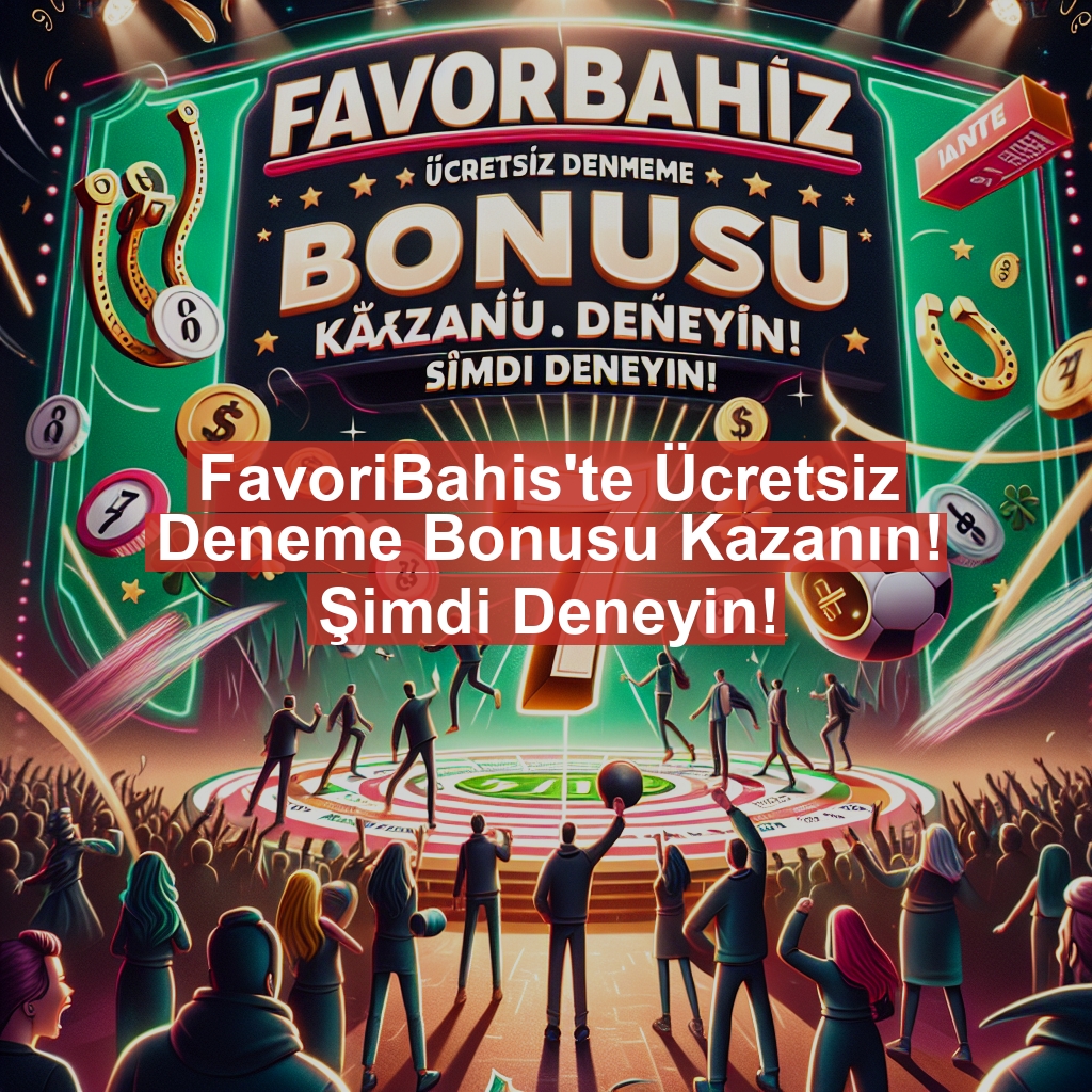FavoriBahis'te Ücretsiz Deneme Bonusu Kazanın! Şimdi Deneyin!