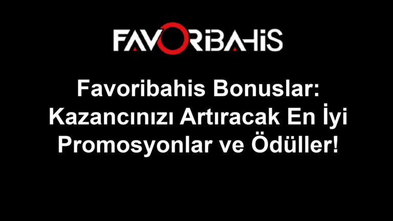 Favoribahis Bonuslar: Kazancınızı Artıracak En İyi Promosyonlar ve Ödüller!