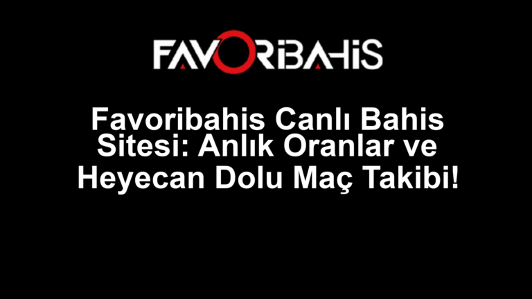 Favoribahis Canlı Bahis Sitesi: Anlık Oranlar ve Heyecan Dolu Maç Takibi!