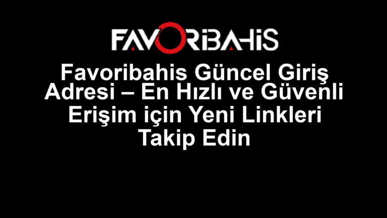Favoribahis Güncel Giriş Adresi – En Hızlı ve Güvenli Erişim için Yeni Linkleri Takip Edin
