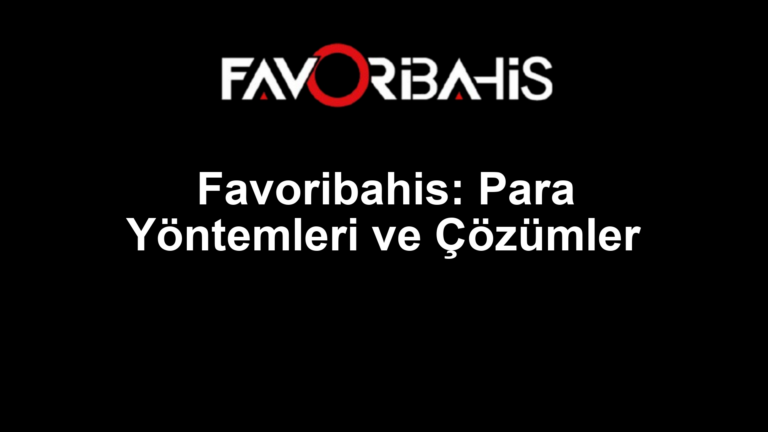 Favoribahis: Para Yöntemleri ve Çözümler