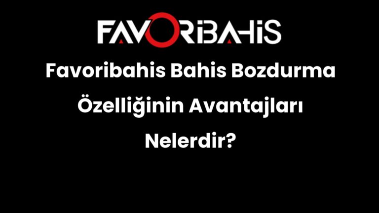 Favoribahis Bahis Bozdurma Özelliğinin Avantajları Nelerdir?