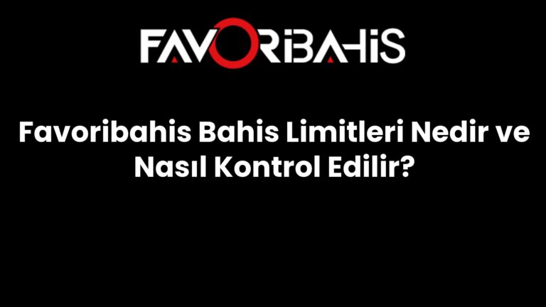 Favoribahis Bahis Limitleri Nedir ve Nasıl Kontrol Edilir?
