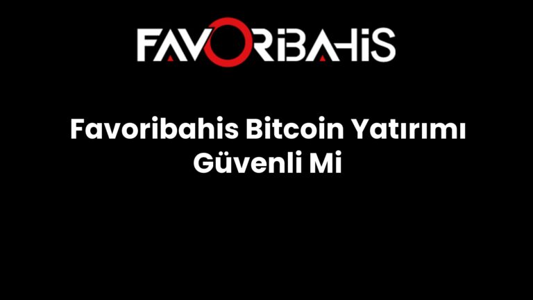 Favoribahis Bitcoin Yatırımı Güvenli Mi