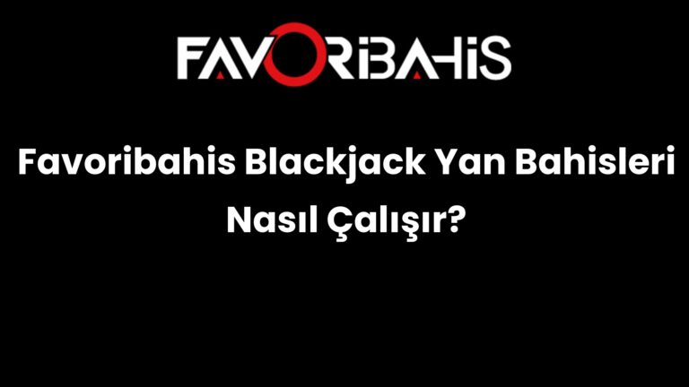 Favoribahis Blackjack Yan Bahisleri Nasıl Çalışır?