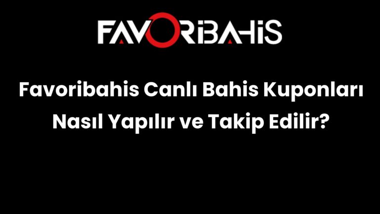 Favoribahis Canlı Bahis Kuponları Nasıl Yapılır ve Takip Edilir?