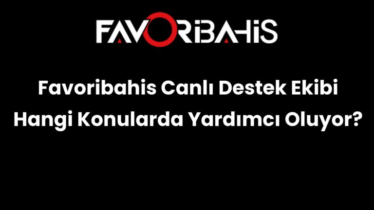 Favoribahis Canlı Destek Ekibi Hangi Konularda Yardımcı Oluyor?