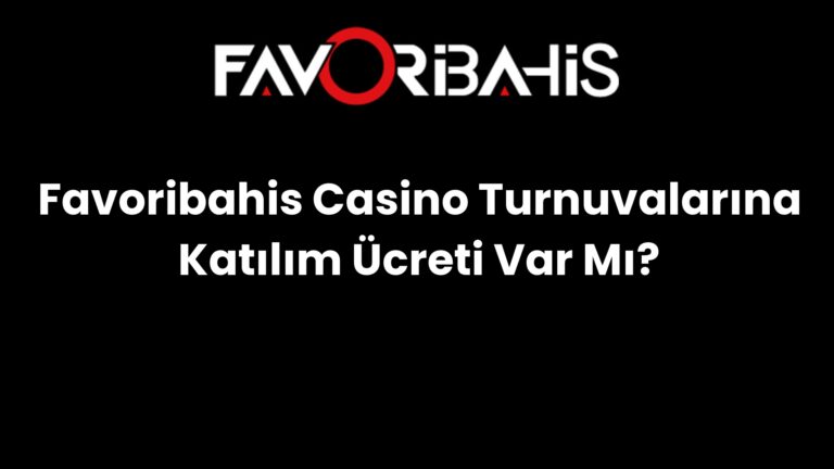 Favoribahis Casino Turnuvalarına Katılım Ücreti Var Mı?