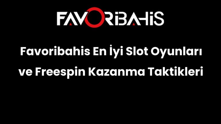 Favoribahis En İyi Slot Oyunları ve Freespin Kazanma Taktikleri