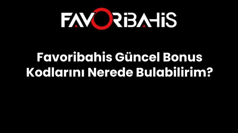 Favoribahis Güncel Bonus Kodlarını Nerede Bulabilirim?
