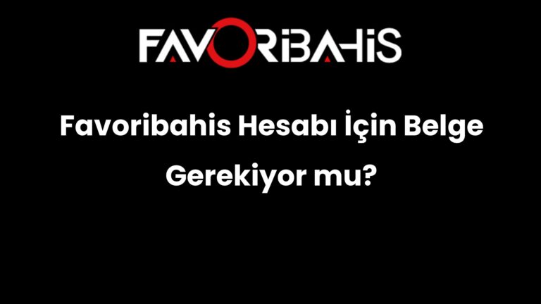 Favoribahis Hesabı İçin Belge Gerekiyor mu?