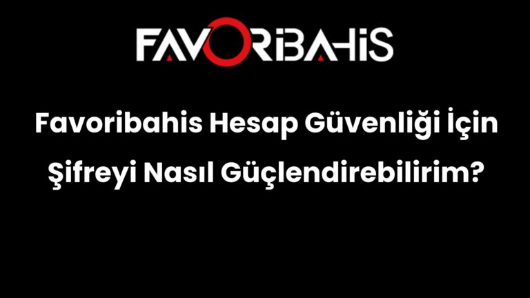 Favoribahis Hesap Güvenliği İçin Şifreyi Nasıl Güçlendirebilirim?