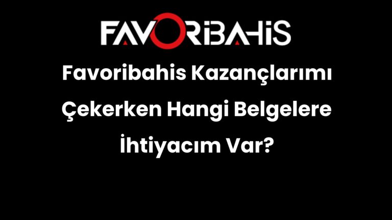 Favoribahis Kazançlarımı Çekerken Hangi Belgelere İhtiyacım Var?