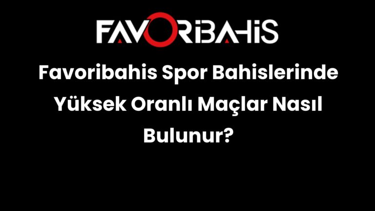 Favoribahis Spor Bahislerinde Yüksek Oranlı Maçlar Nasıl Bulunur?