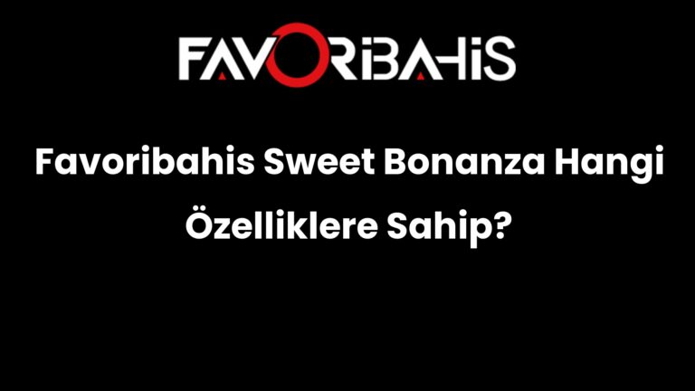 Favoribahis Sweet Bonanza Hangi Özelliklere Sahip?