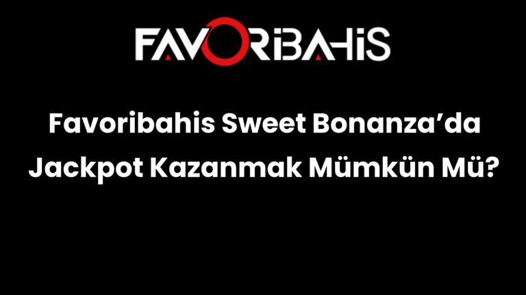 Favoribahis Sweet Bonanza’da Jackpot Kazanmak Mümkün Mü?