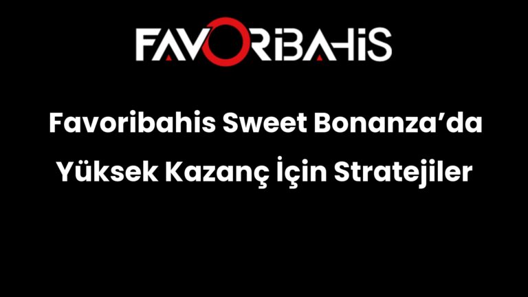 Favoribahis Sweet Bonanza’da Yüksek Kazanç İçin Stratejiler