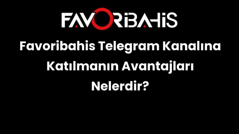Favoribahis Telegram Kanalına Katılmanın Avantajları Nelerdir?
