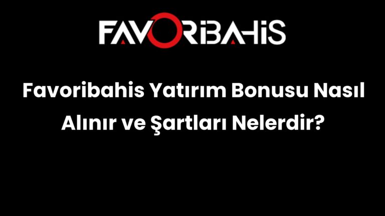 Favoribahis Yatırım Bonusu Nasıl Alınır ve Şartları Nelerdir?