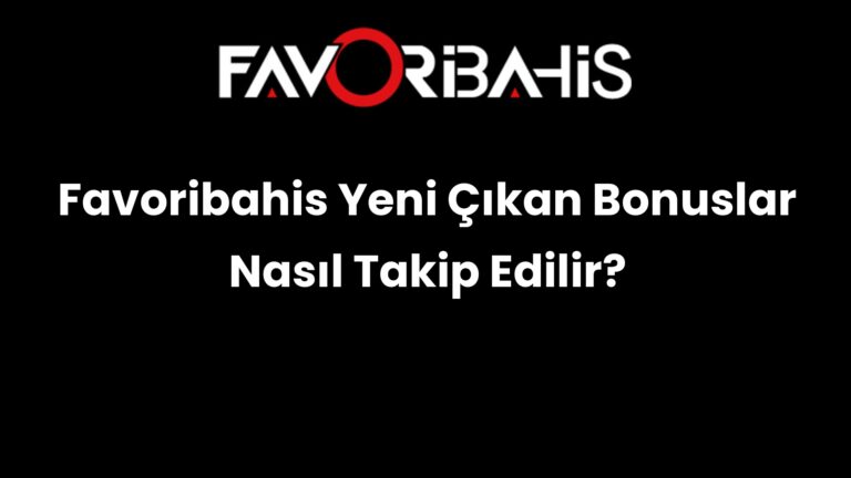 Favoribahis Yeni Çıkan Bonuslar Nasıl Takip Edilir?