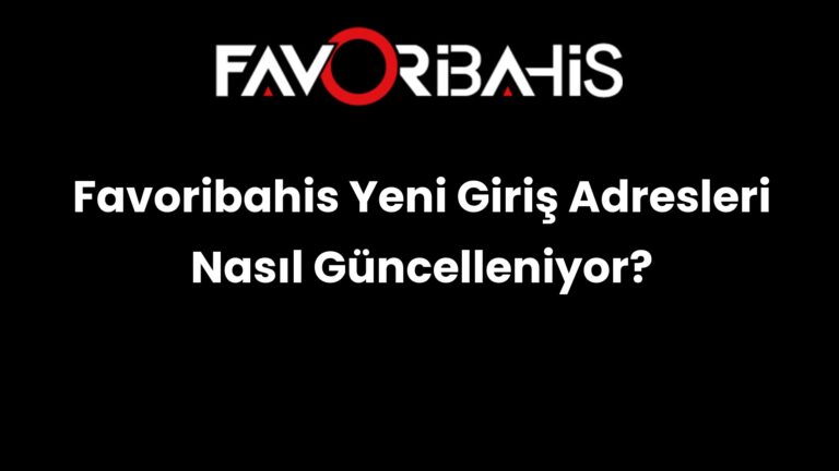 Favoribahis Yeni Giriş Adresleri Nasıl Güncelleniyor?