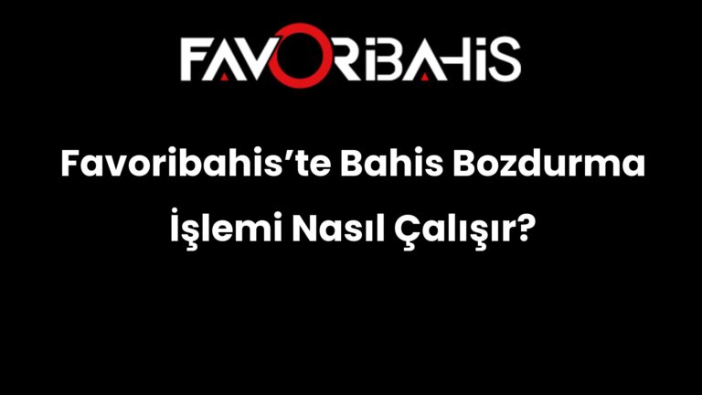 Favoribahis’te Bahis Bozdurma İşlemi Nasıl Çalışır?