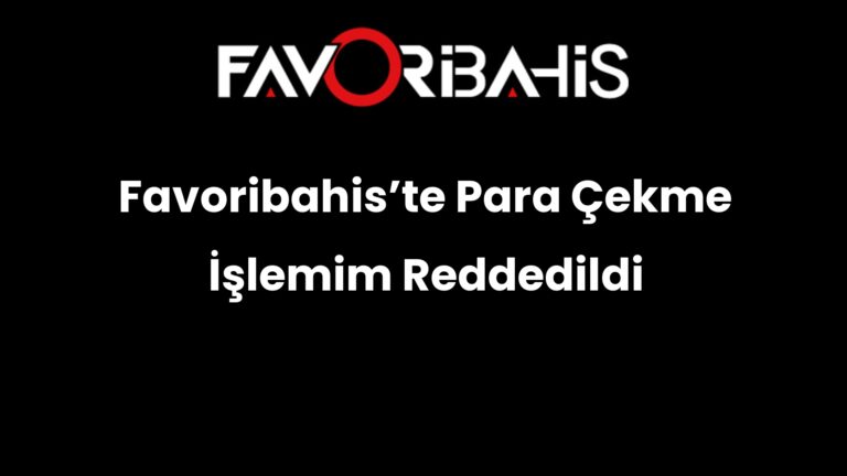 Favoribahis’te Para Çekme İşlemim Reddedildi