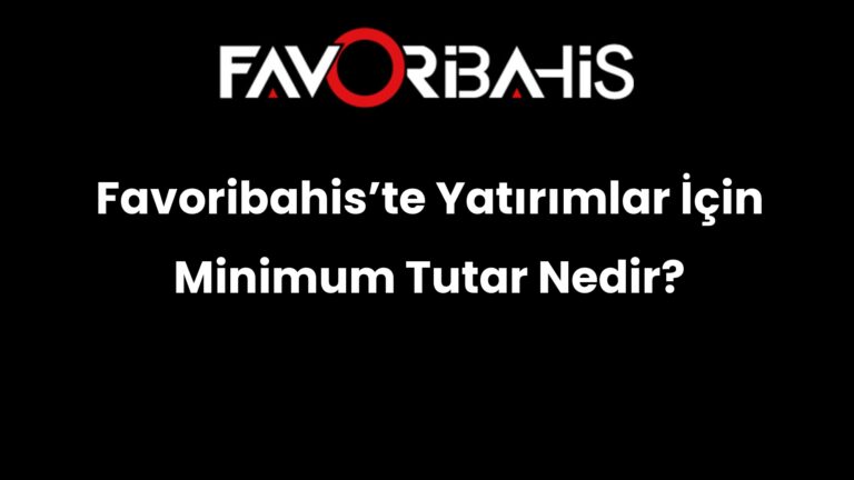 Favoribahis’te Yatırımlar İçin Minimum Tutar Nedir?