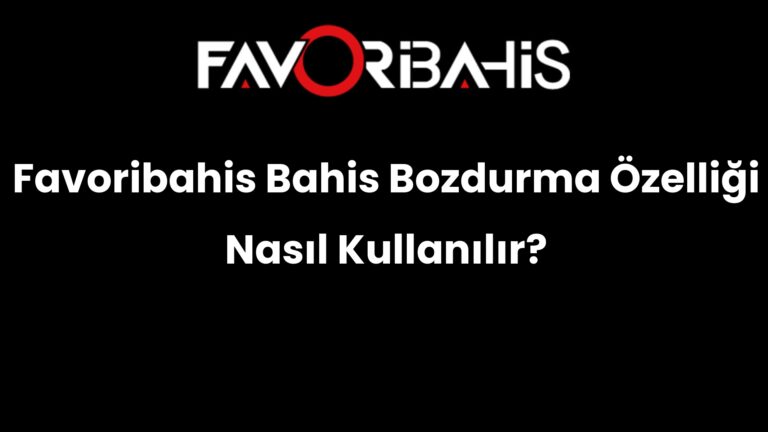 Favoribahis Bahis Bozdurma Özelliği Nasıl Kullanılır?