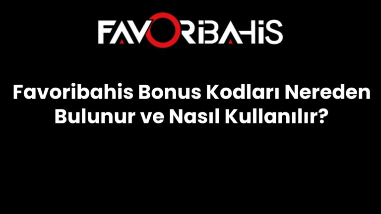 Favoribahis Bonus Kodları Nereden Bulunur ve Nasıl Kullanılır?