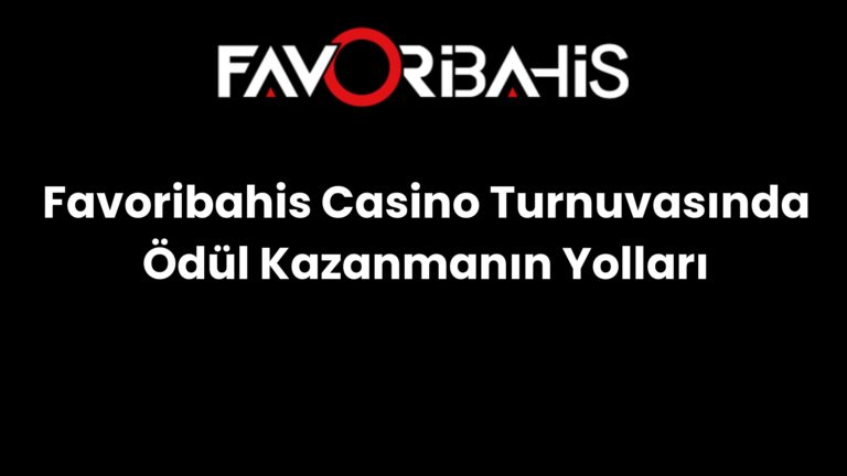 Favoribahis Casino Turnuvasında Ödül Kazanmanın Yolları
