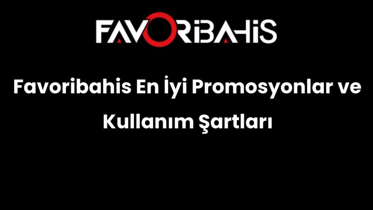 Favoribahis En İyi Promosyonlar ve Kullanım Şartları