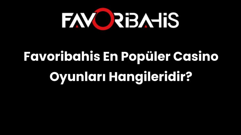 Favoribahis En Popüler Casino Oyunları Hangileridir?