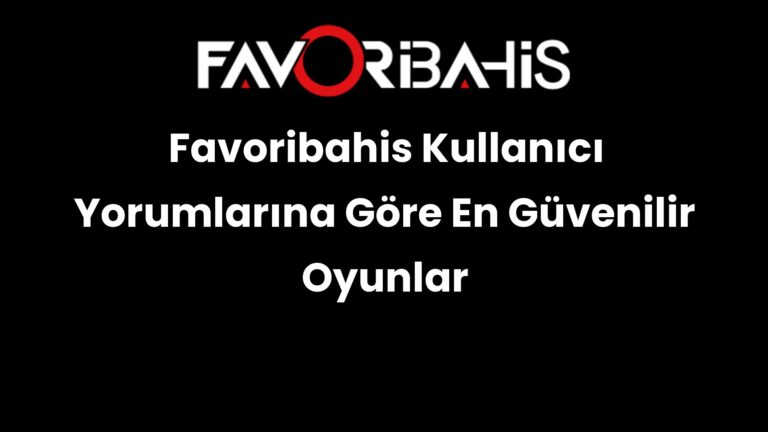 Favoribahis Kullanıcı Yorumlarına Göre En Güvenilir Oyunlar