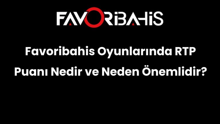 Favoribahis Oyunlarında RTP Puanı Nedir ve Neden Önemlidir?