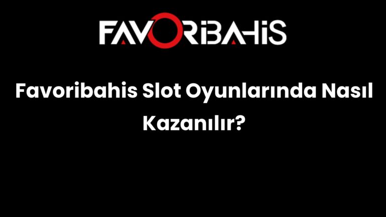 Favoribahis Slot Oyunlarında Nasıl Kazanılır?