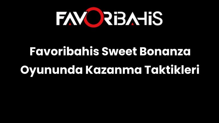 Favoribahis Sweet Bonanza Oyununda Kazanma Taktikleri