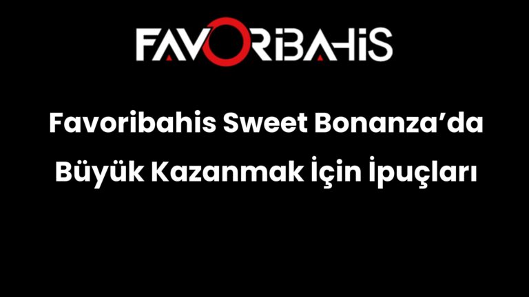 Favoribahis Sweet Bonanza’da Büyük Kazanmak İçin İpuçları
