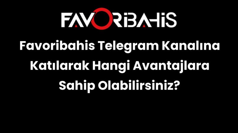 Favoribahis Telegram Kanalına Katılarak Hangi Avantajlara Sahip Olabilirsiniz?