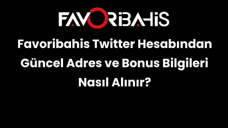 Favoribahis Twitter Hesabından Güncel Adres ve Bonus Bilgileri Nasıl Alınır?