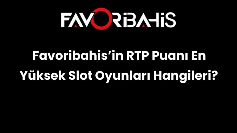 Favoribahis’in RTP Puanı En Yüksek Slot Oyunları Hangileri?