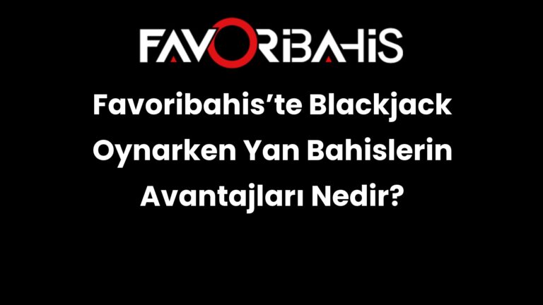 Favoribahis’te Blackjack Oynarken Yan Bahislerin Avantajları Nedir?