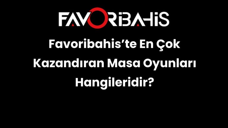 Favoribahis’te En Çok Kazandıran Masa Oyunları Hangileridir?