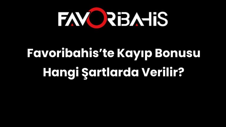 Favoribahis’te Kayıp Bonusu Hangi Şartlarda Verilir?