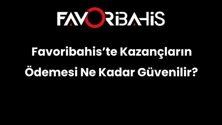 Favoribahis’te Kazançların Ödemesi Ne Kadar Güvenilir?