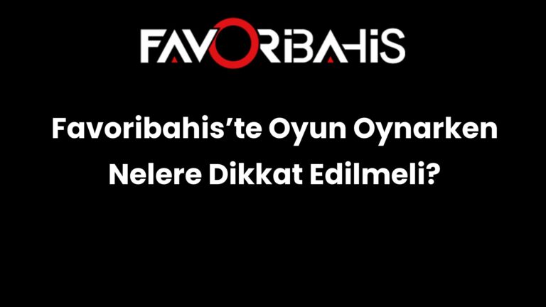 Favoribahis’te Oyun Oynarken Nelere Dikkat Edilmeli?