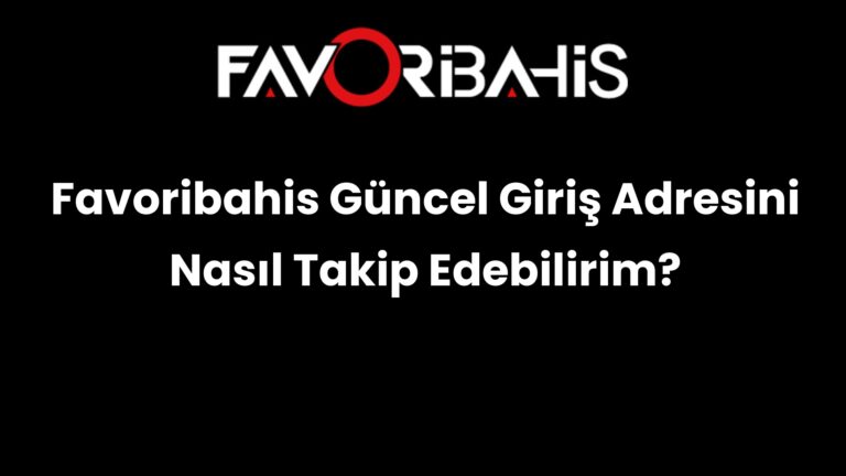 Favoribahis Güncel Giriş Adresini Nasıl Takip Edebilirim?