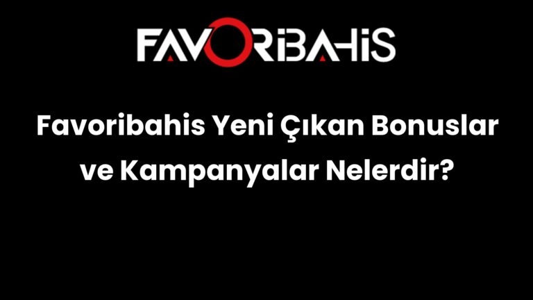 Favoribahis Yeni Çıkan Bonuslar ve Kampanyalar Nelerdir?